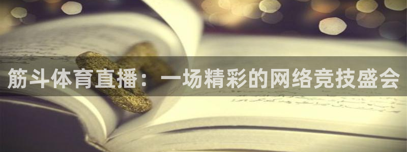 nba直播看球吧：筋斗体育直播：一场精彩的网络竞技盛会