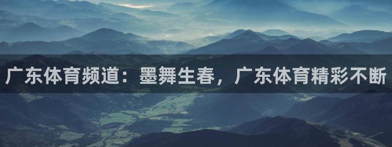 看球吧jrs直播免费直播平台：广东体育频道：墨舞生春，广东体育精彩不断