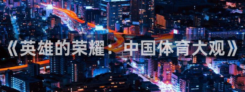 看球吧免费直播：《英雄的荣耀：中国体育大观》